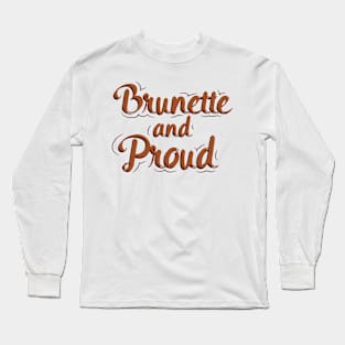 Brunette And Proud - Brunette Long Sleeve T-Shirt